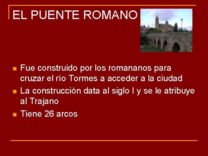 EL PUENTE ROMANO n n n Fue construido por los romananos para cruzar el