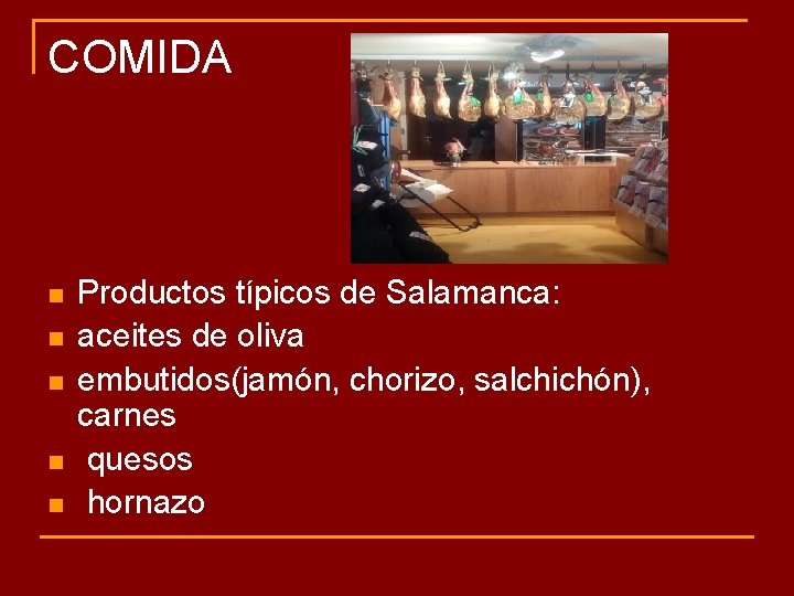 COMIDA n n n Productos típicos de Salamanca: aceites de oliva embutidos(jamón, chorizo, salchichón),