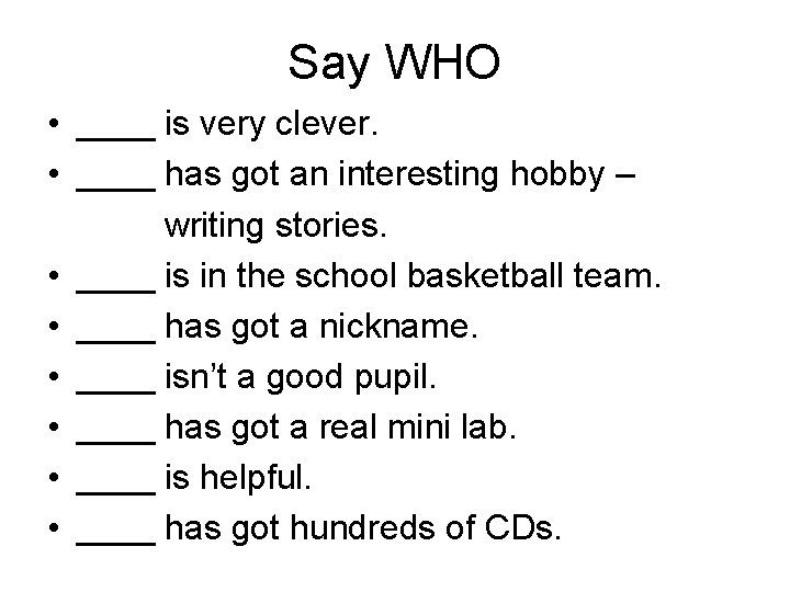 Say WHO • ____ is very clever. • ____ has got an interesting hobby