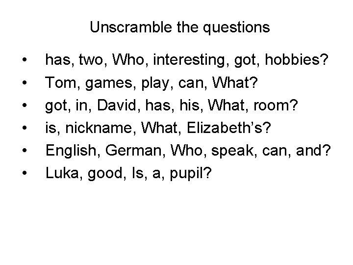 Unscramble the questions • • • has, two, Who, interesting, got, hobbies? Tom, games,