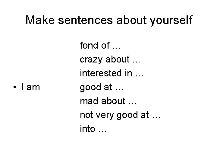 Make sentences about yourself • I am fond of … crazy about. . .