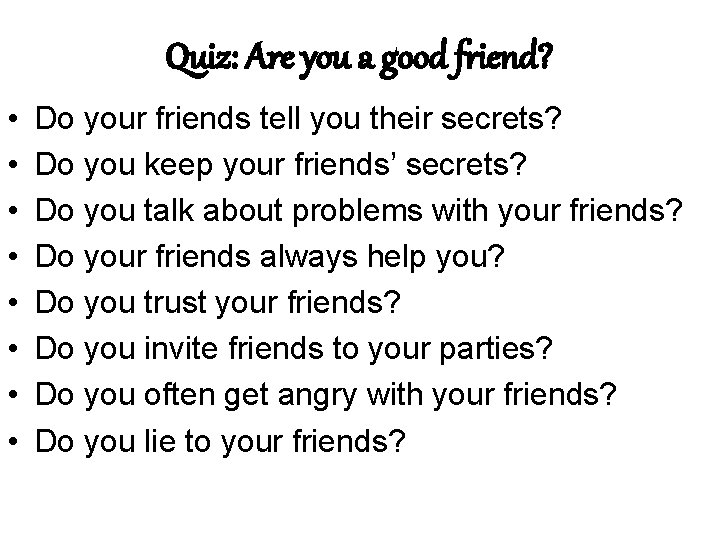 Quiz: Are you a good friend? • • Do your friends tell you their