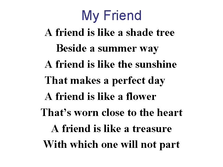 My Friend A friend is like a shade tree Beside a summer way A