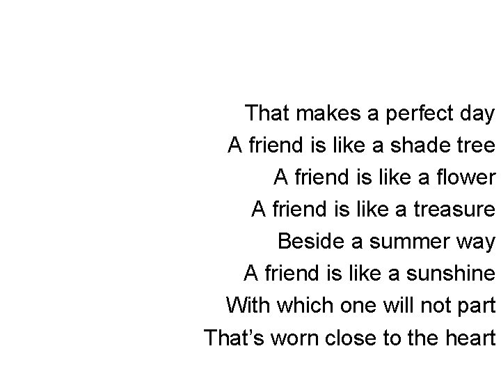 That makes a perfect day A friend is like a shade tree A friend