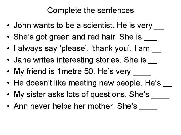 Complete the sentences • • John wants to be a scientist. He is very