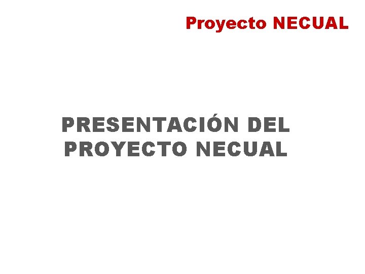 Proyecto NECUAL PRESENTACIÓN DEL PROYECTO NECUAL 