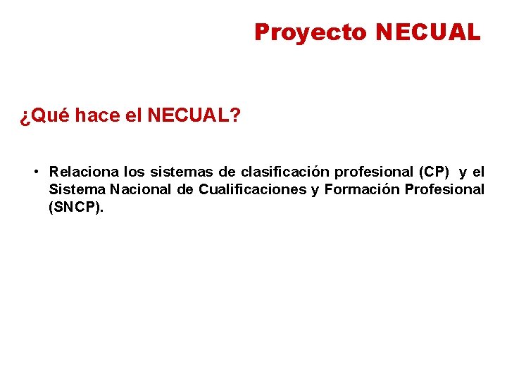 Proyecto NECUAL ¿Qué hace el NECUAL? • Relaciona los sistemas de clasificación profesional (CP)