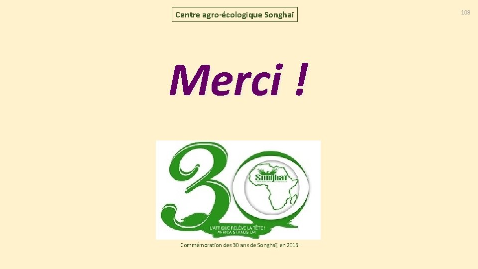 Centre agro-écologique Songhaï Merci ! Commémoration des 30 ans de Songhaï, en 2015. 108 Centre agro-écologique Songhaï Merci ! Commémoration des 30 ans de Songhaï, en 2015. 108