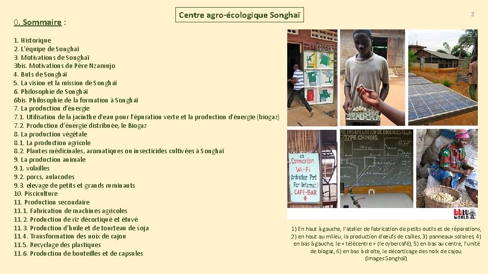 0. Sommaire : Centre agro-écologique Songhaï 1. Historique 2. L’équipe de Songhaï 3. Motivations 0. Sommaire : Centre agro-écologique Songhaï 1. Historique 2. L’équipe de Songhaï 3. Motivations