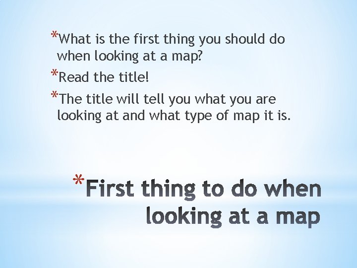 *What is the first thing you should do when looking at a map? *Read *What is the first thing you should do when looking at a map? *Read