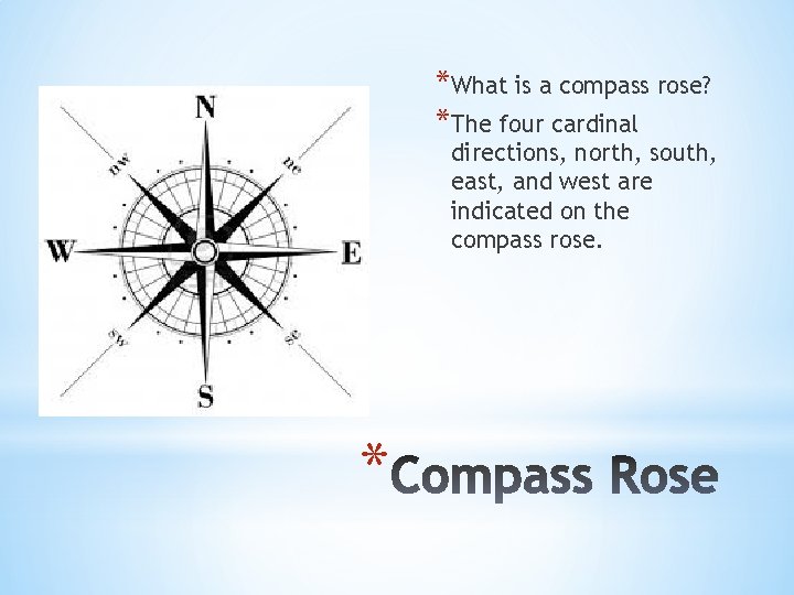 *What is a compass rose? *The four cardinal directions, north, south, east, and west *What is a compass rose? *The four cardinal directions, north, south, east, and west