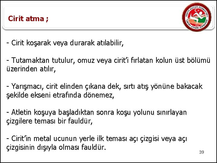 Cirit atma ; - Cirit koşarak veya durarak atılabilir, - Tutamaktan tutulur, omuz veya