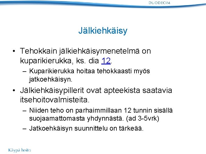 Jälkiehkäisy • Tehokkain jälkiehkäisymenetelmä on kuparikierukka, ks. dia 12. – Kuparikierukka hoitaa tehokkaasti myös