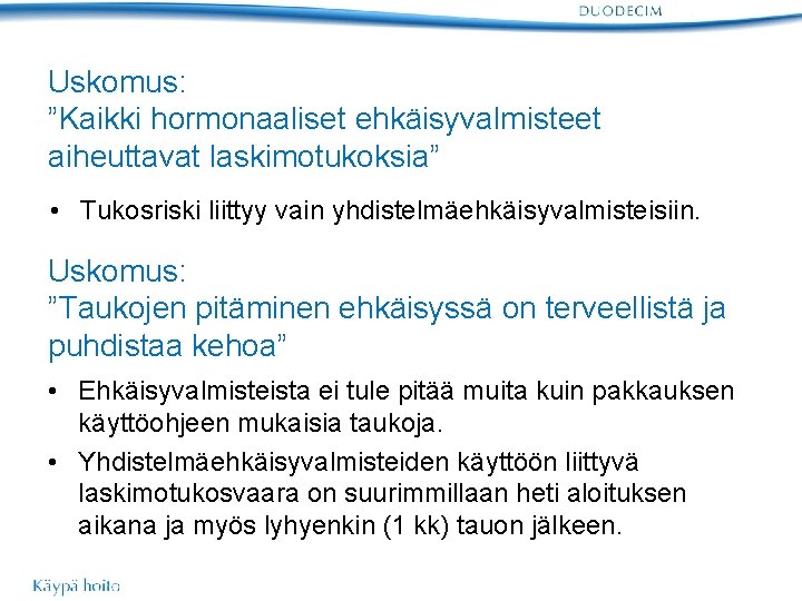 Uskomus: ”Kaikki hormonaaliset ehkäisyvalmisteet aiheuttavat laskimotukoksia” • Tukosriski liittyy vain yhdistelmäehkäisyvalmisteisiin. Uskomus: ”Taukojen pitäminen