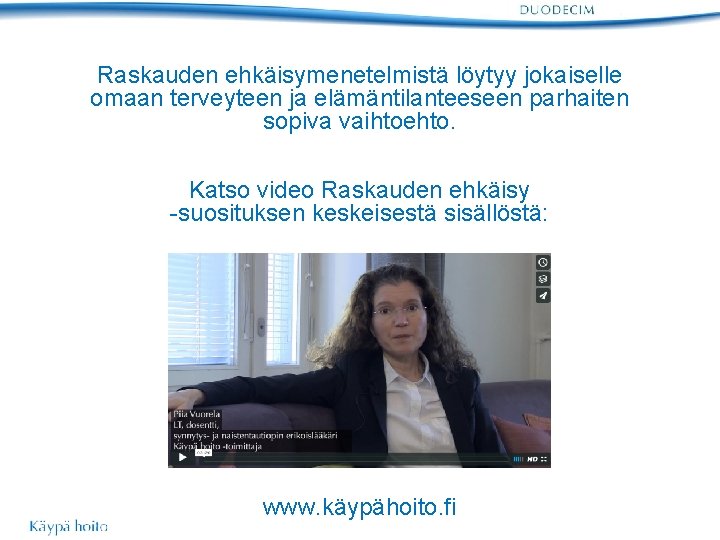 Raskauden ehkäisymenetelmistä löytyy jokaiselle omaan terveyteen ja elämäntilanteeseen parhaiten sopiva vaihtoehto. Katso video Raskauden