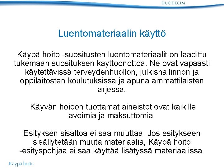 Luentomateriaalin käyttö Käypä hoito -suositusten luentomateriaalit on laadittu tukemaan suosituksen käyttöönottoa. Ne ovat vapaasti