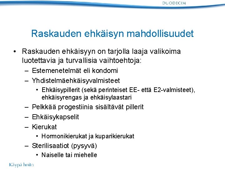 Raskauden ehkäisyn mahdollisuudet • Raskauden ehkäisyyn on tarjolla laaja valikoima luotettavia ja turvallisia vaihtoehtoja: