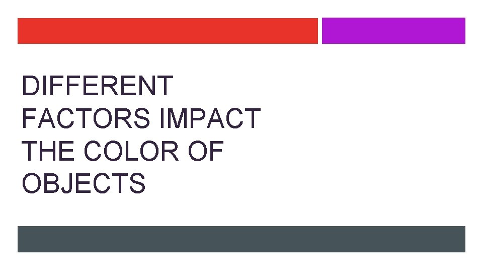 DIFFERENT FACTORS IMPACT THE COLOR OF OBJECTS 