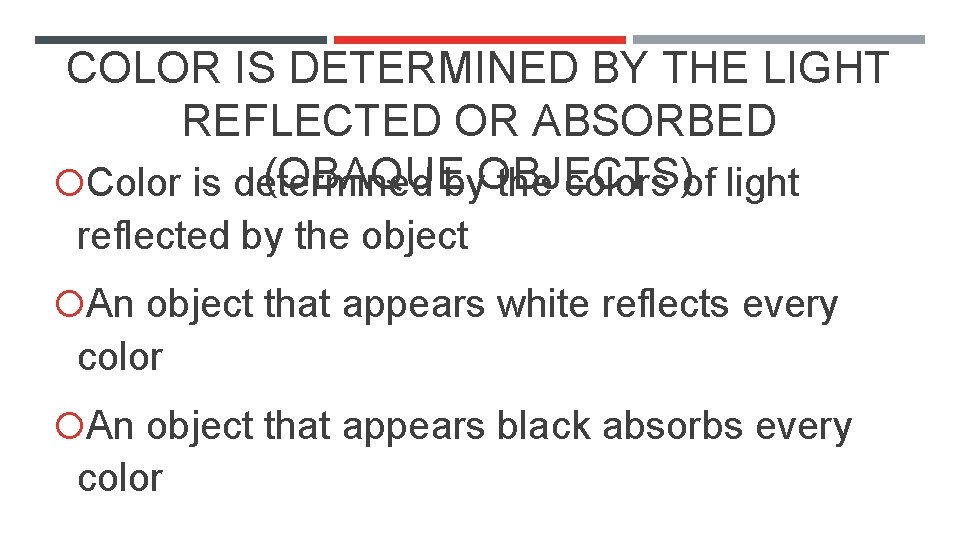 COLOR IS DETERMINED BY THE LIGHT REFLECTED OR ABSORBED (OBAQUEby. OBJECTS) Color is determined