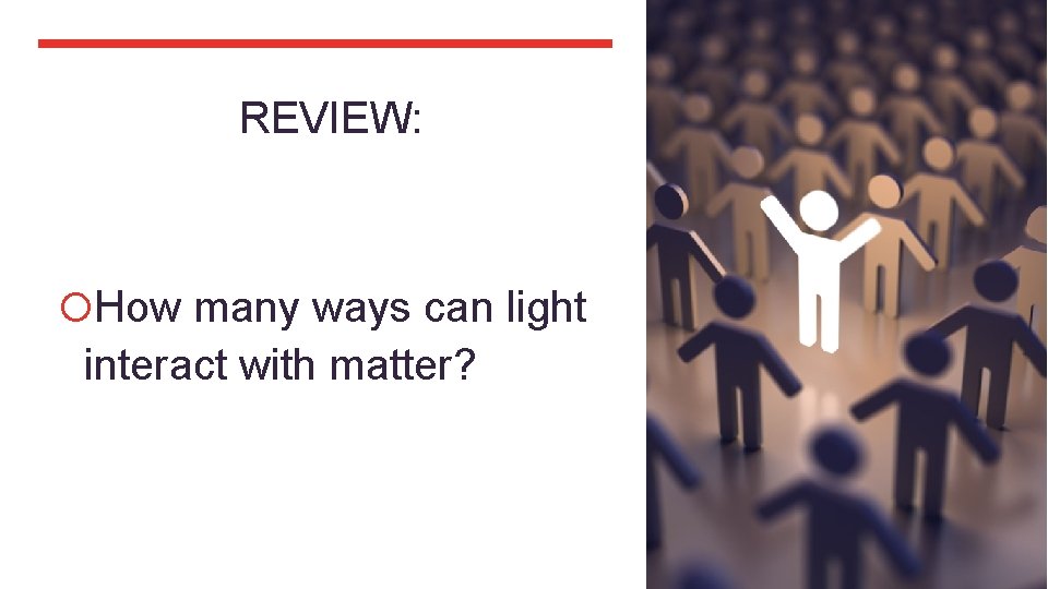 REVIEW: How many ways can light interact with matter? 