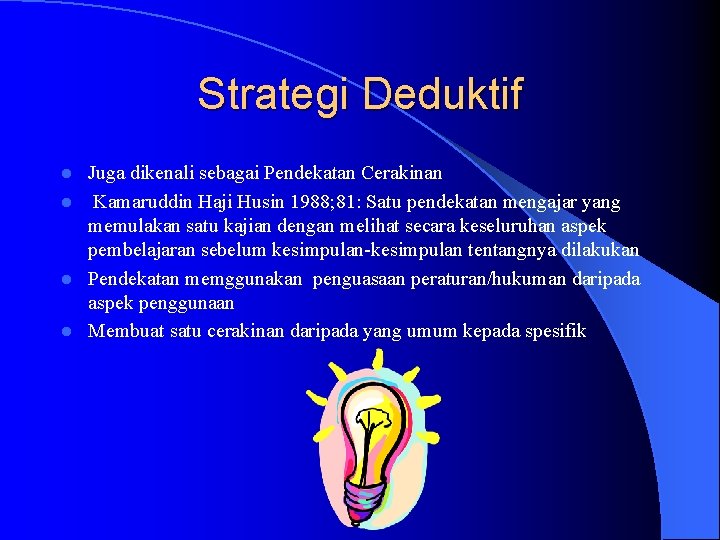 Strategi Deduktif Juga dikenali sebagai Pendekatan Cerakinan l Kamaruddin Haji Husin 1988; 81: Satu