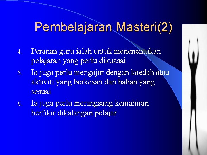 Pembelajaran Masteri(2) 4. 5. 6. Peranan guru ialah untuk menenentukan pelajaran yang perlu dikuasai