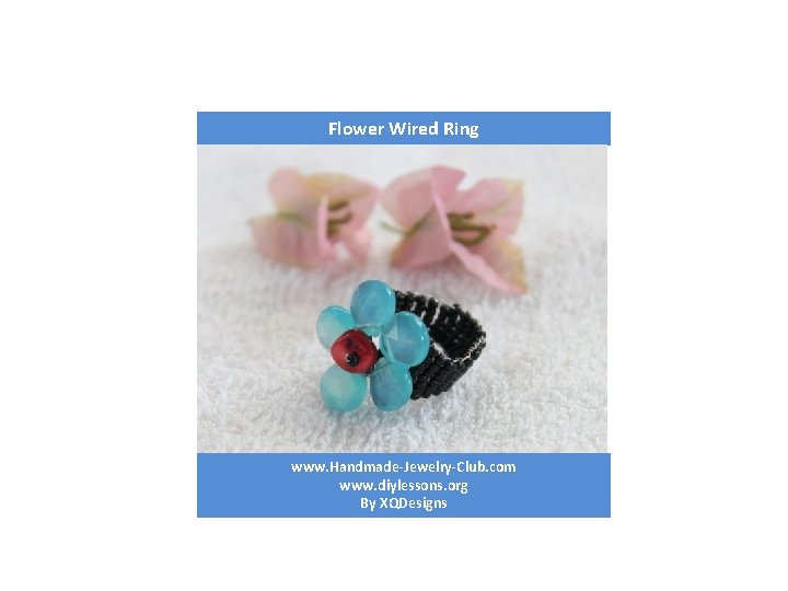 Flower Wired Ring www. Handmade-Jewelry-Club. com www. diylessons. org By XQDesigns 