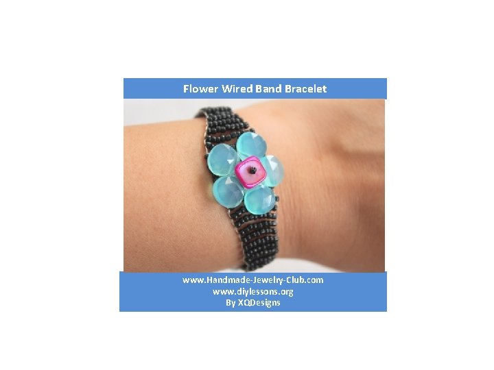 Flower Wired Band Bracelet www. Handmade-Jewelry-Club. com www. diylessons. org By XQDesigns 