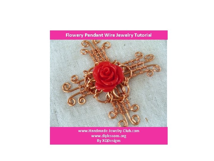 Flowery Pendant Wire Jewelry Tutorial www. Handmade-Jewelry-Club. com www. diylessons. org By XQDesigns 
