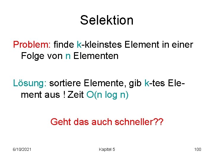 Selektion Problem: finde k-kleinstes Element in einer Folge von n Elementen Lösung: sortiere Elemente,