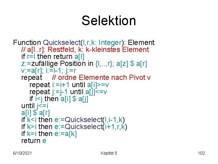 Selektion Function Quickselect(l, r, k: Integer): Element // a[l. . r]: Restfeld, k: k-kleinstes