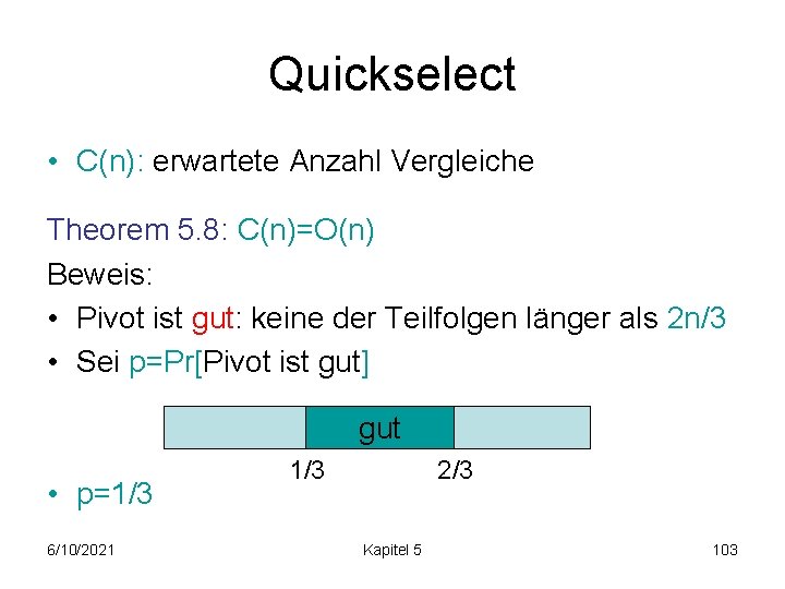 Quickselect • C(n): erwartete Anzahl Vergleiche Theorem 5. 8: C(n)=O(n) Beweis: • Pivot ist
