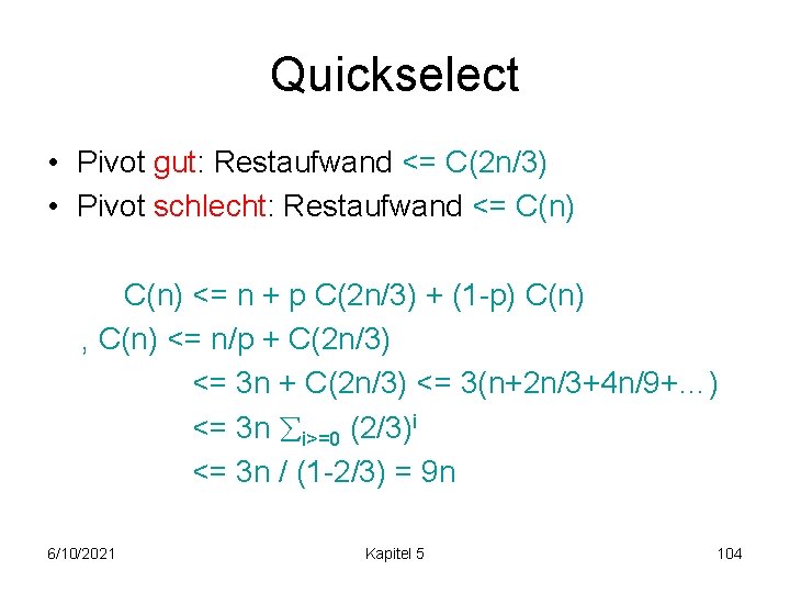 Quickselect • Pivot gut: Restaufwand <= C(2 n/3) • Pivot schlecht: Restaufwand <= C(n)
