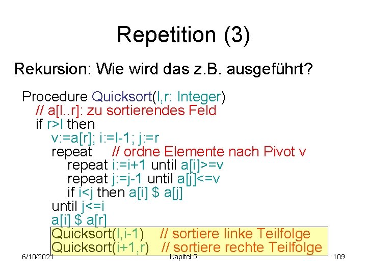 Repetition (3) Rekursion: Wie wird das z. B. ausgeführt? Procedure Quicksort(l, r: Integer) //