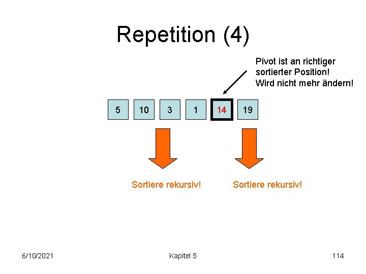 Repetition (4) Pivot ist an richtiger sortierter Position! Wird nicht mehr ändern! 5 10