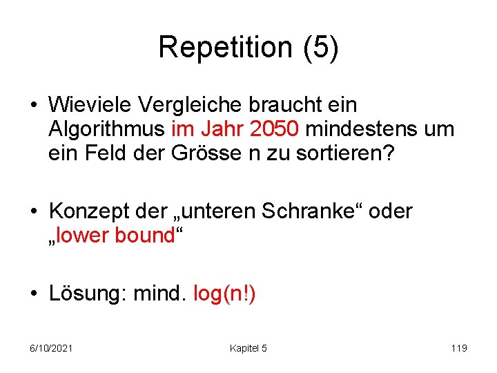 Repetition (5) • Wieviele Vergleiche braucht ein Algorithmus im Jahr 2050 mindestens um ein