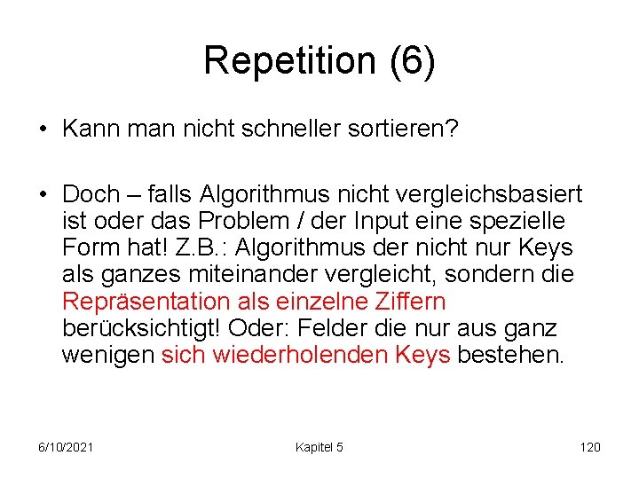 Repetition (6) • Kann man nicht schneller sortieren? • Doch – falls Algorithmus nicht