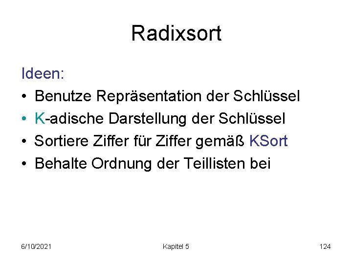 Radixsort Ideen: • Benutze Repräsentation der Schlüssel • K-adische Darstellung der Schlüssel • Sortiere