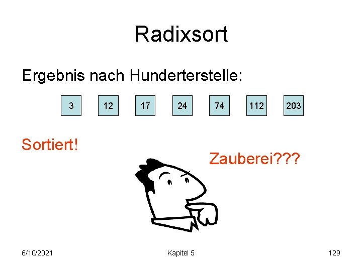 Radixsort Ergebnis nach Hunderterstelle: 3 12 17 24 Sortiert! 6/10/2021 74 112 203 Zauberei?