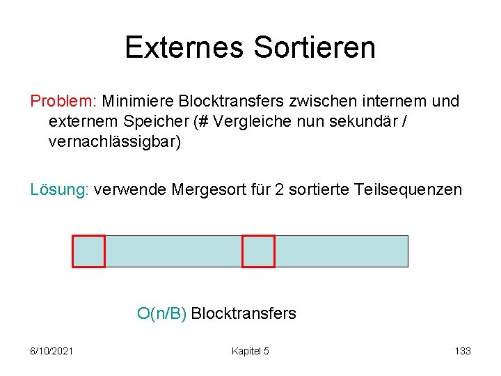 Externes Sortieren Problem: Minimiere Blocktransfers zwischen internem und externem Speicher (# Vergleiche nun sekundär