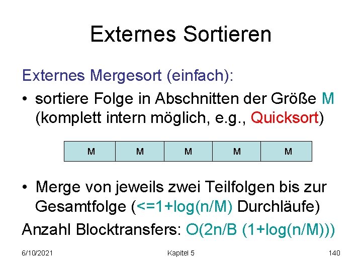 Externes Sortieren Externes Mergesort (einfach): • sortiere Folge in Abschnitten der Größe M (komplett