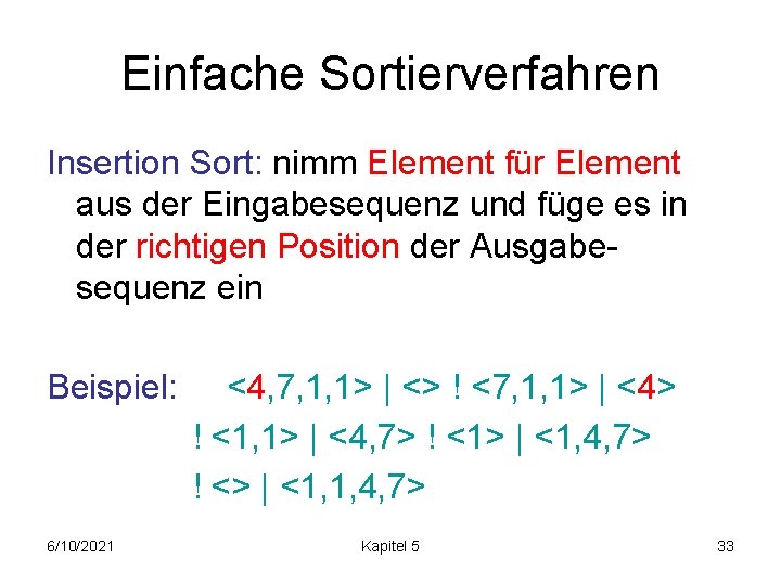 Einfache Sortierverfahren Insertion Sort: nimm Element für Element aus der Eingabesequenz und füge es