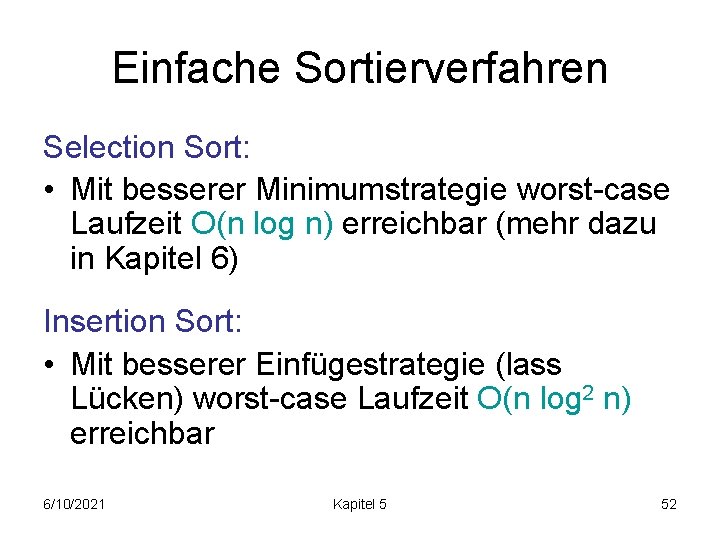 Einfache Sortierverfahren Selection Sort: • Mit besserer Minimumstrategie worst-case Laufzeit O(n log n) erreichbar