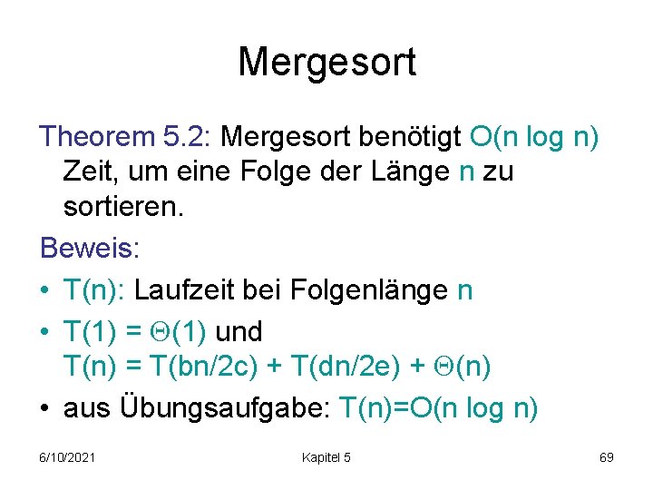 Mergesort Theorem 5. 2: Mergesort benötigt O(n log n) Zeit, um eine Folge der