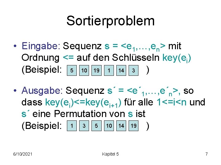 Sortierproblem • Eingabe: Sequenz s = <e 1, …, en> mit Ordnung <= auf