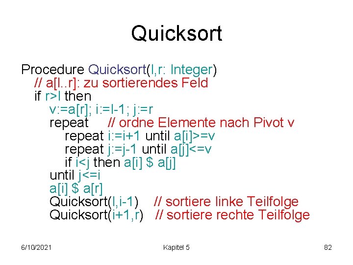 Quicksort Procedure Quicksort(l, r: Integer) // a[l. . r]: zu sortierendes Feld if r>l