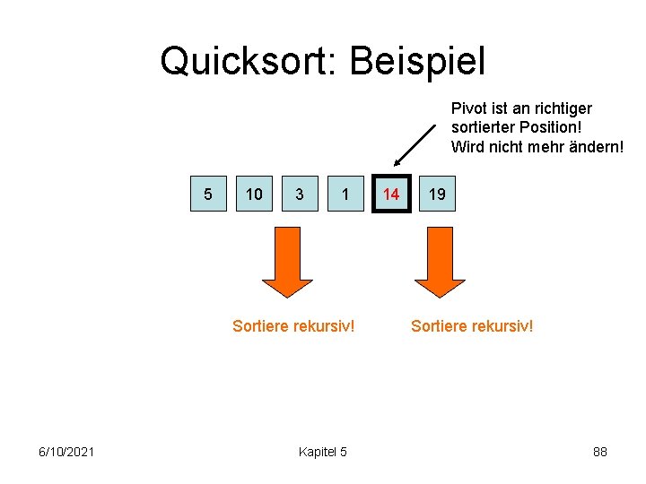 Quicksort: Beispiel Pivot ist an richtiger sortierter Position! Wird nicht mehr ändern! 5 10