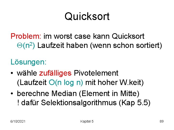 Quicksort Problem: im worst case kann Quicksort (n 2) Laufzeit haben (wenn schon sortiert)