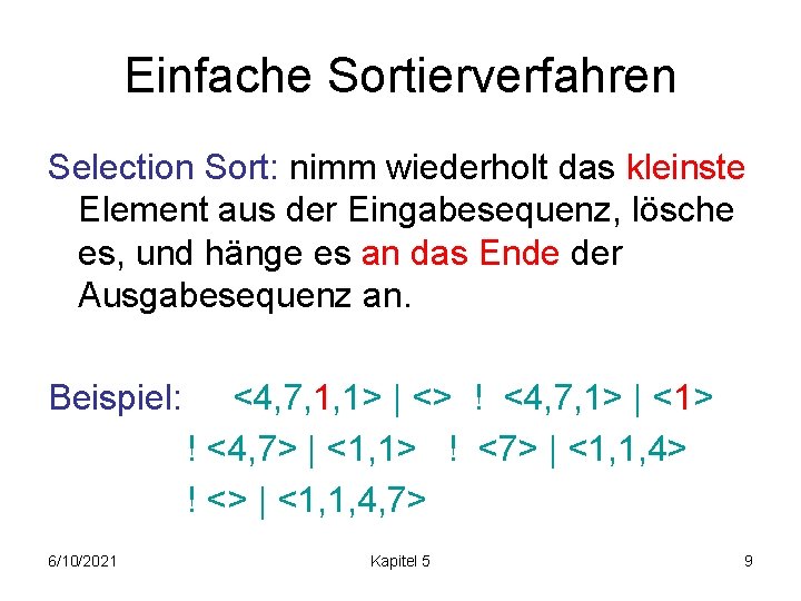 Einfache Sortierverfahren Selection Sort: nimm wiederholt das kleinste Element aus der Eingabesequenz, lösche es,