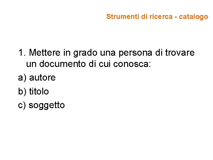 Strumenti di ricerca - catalogo 1. Mettere in grado una persona di trovare un